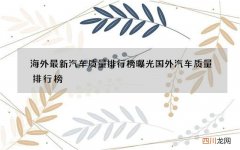 海外最新汽车质量排行榜曝光 国外汽车质量排行榜