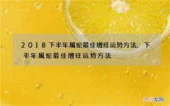 2018下半年属蛇最佳增旺运势方法,下半年属蛇最佳增旺运势方法