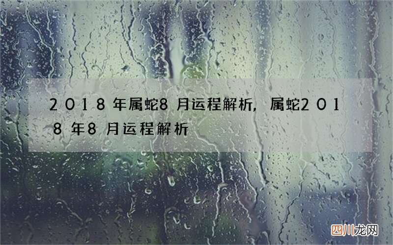 2018年属蛇8月运程解析,属蛇2018年8月运程解析