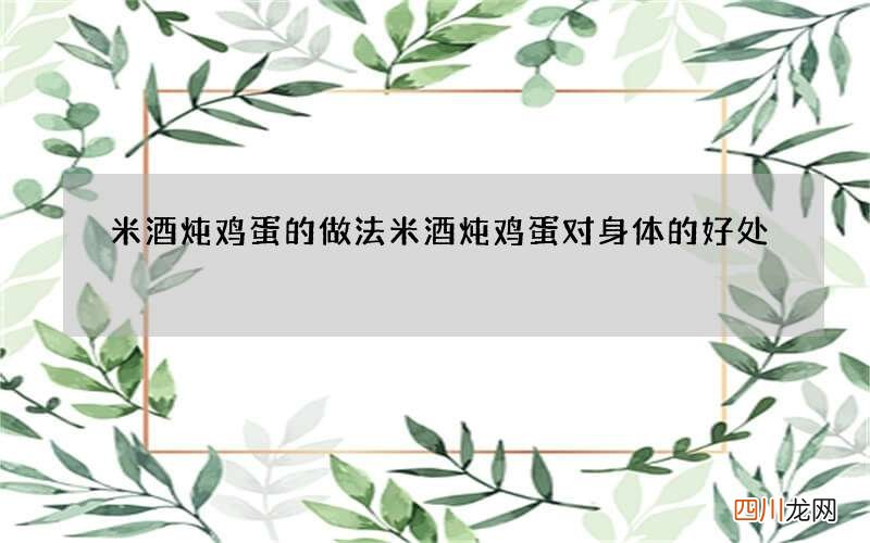 米酒炖鸡蛋的做法 米酒炖鸡蛋对身体的好处