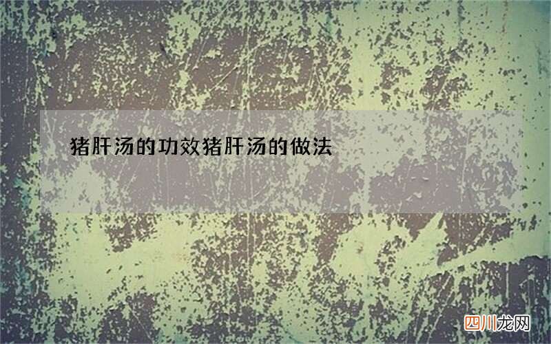 猪肝汤的功效猪肝汤的做法