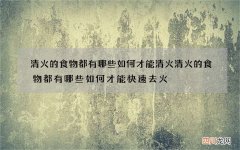 清火的食物都有哪些 如何才能清火清火的食物都有哪些如何才能快速去火
