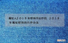 属蛇人2019年职场开运妙招,2019年属蛇职场的巧妙办法