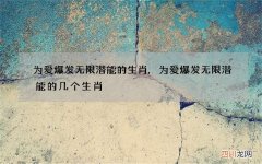 为爱爆发无限潜能的生肖,为爱爆发无限潜能的几个生肖