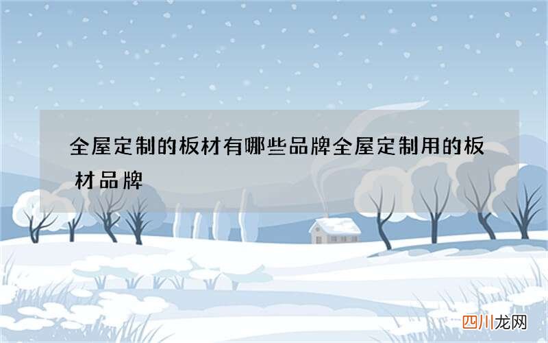 全屋定制的板材有哪些品牌 全屋定制用的板材品牌