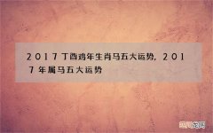 2017丁酉鸡年生肖马五大运势,2017年属马五大运势