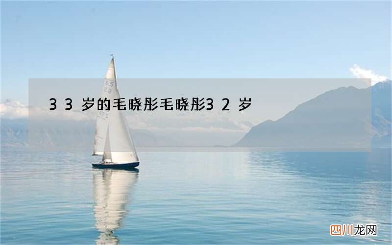 33岁的毛晓彤 毛晓彤32岁