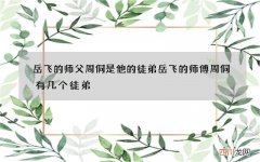 岳飞的师父周侗是他的徒弟 岳飞的师傅周侗有几个徒弟