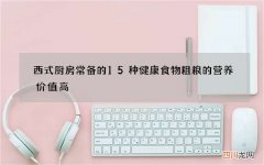 西式厨房常备的15种健康食物 粗粮的营养价值高