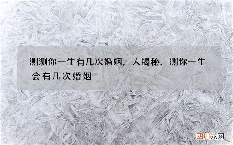 测测你一生有几次婚姻，大揭秘，测你一生会有几次婚姻