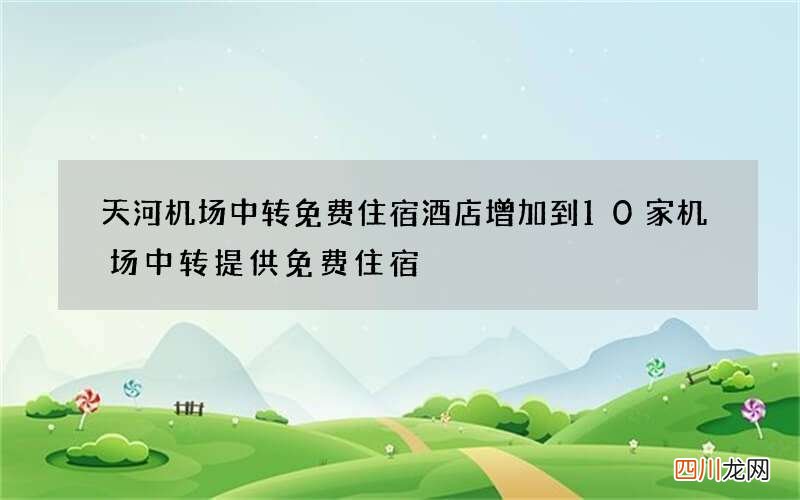 天河机场中转免费住宿酒店增加到10家 机场中转提供免费住宿