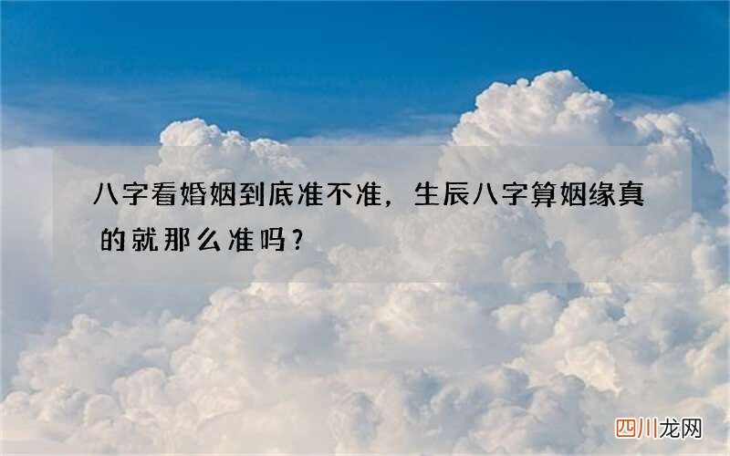 八字看婚姻到底准不准，生辰八字算姻缘真的就那么准吗？