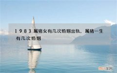 1983属猪女有几次婚姻出轨，属猪一生有几次婚姻