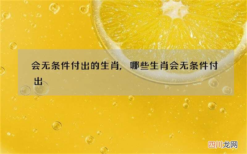 会无条件付出的生肖,哪些生肖会无条件付出