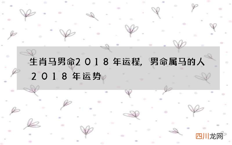 生肖马男命2018年运程,男命属马的人2018年运势