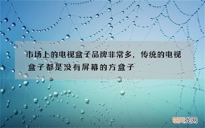 市场上的电视盒子品牌非常多，传统的电视盒子都是没有屏幕的方盒子