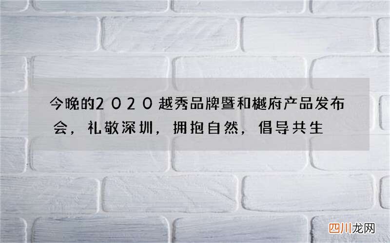 今晚的2020越秀品牌暨和樾府产品发布会，礼敬深圳，拥抱自然，倡导共生