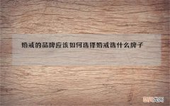 婚戒的品牌应该如何选择 婚戒选什么牌子