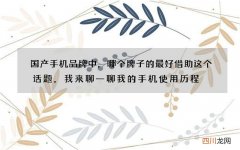 国产手机品牌中，哪个牌子的最好 借助这个话题，我来聊一聊我的手机使用历