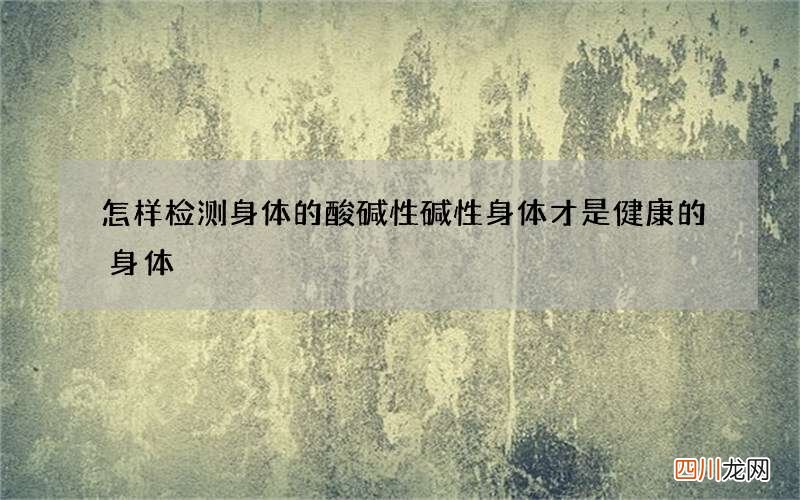 怎样检测身体的酸碱性 碱性身体才是健康的身体