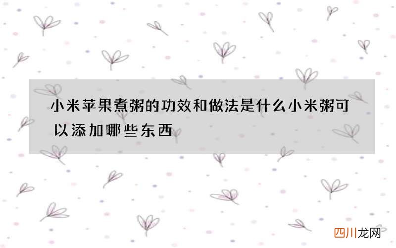 小米苹果煮粥的功效和做法是什么 小米粥可以添加哪些东西