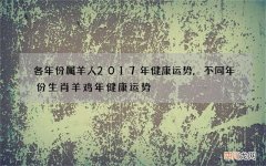 各年份属羊人2017年健康运势,不同年份生肖羊鸡年健康运势