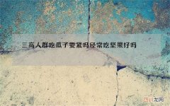 三高人群吃瓜子要紧吗 经常吃坚果好吗