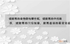 健脾胃的食物都有哪些呢,健脾胃的中药推荐,健脾胃的穴位按摩,脾胃虚弱的最常