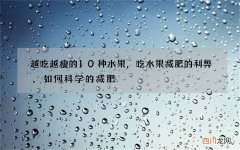 越吃越瘦的10种水果，吃水果减肥的利弊，如何科学的减肥