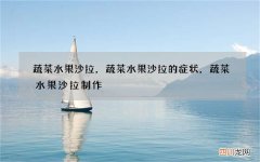 蔬菜水果沙拉，蔬菜水果沙拉的症状，蔬菜水果沙拉制作