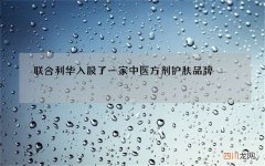 联合利华入股了一家中医方剂护肤品牌