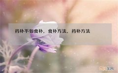 药补不如食补，食补方法，药补方法
