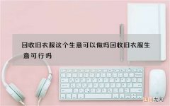 回收旧衣服这个生意可以做吗 回收旧衣服生意可行吗