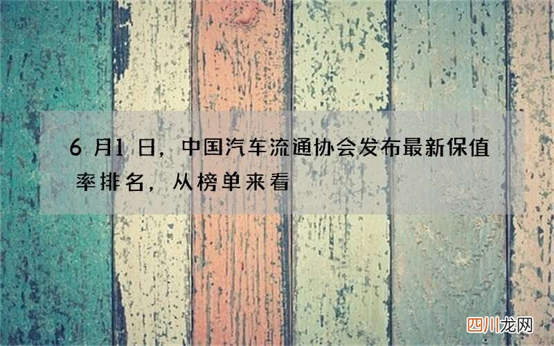 6月1日，中国汽车流通协会发布最新保值率排名，从榜单来看