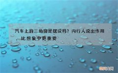 汽车上的三角窗是摆设吗？内行人说出作用，比想象中更重要