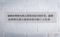 能够由衷地为别人的成功高兴的生肖,能够由衷地为别人的成功高兴的三大生肖