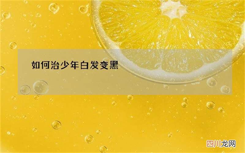 如何治少年白发变黑