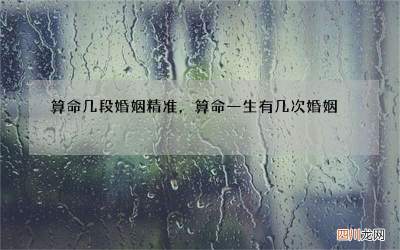 算命几段婚姻精准，算命一生有几次婚姻