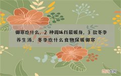 御寒吃什么，2种调味料最暖身，3款冬季养生汤，冬季吃什么食物保暖御寒