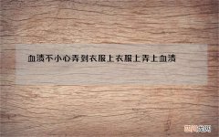 血渍不小心弄到衣服上 衣服上弄上血渍