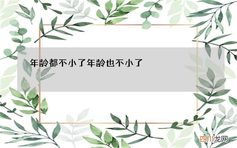 年龄都不小了 年龄也不小了