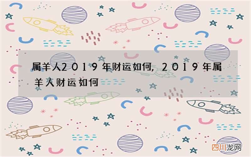 属羊人2019年财运如何,2019年属羊人财运如何