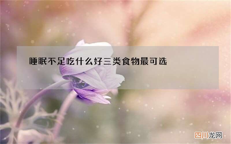 睡眠不足吃什么好三类食物最可选