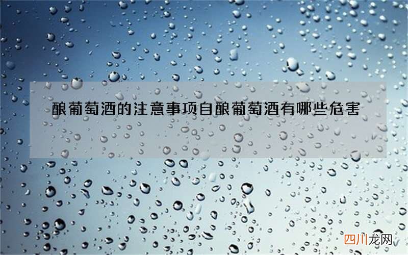 酿葡萄酒的注意事项自酿葡萄酒有哪些危害