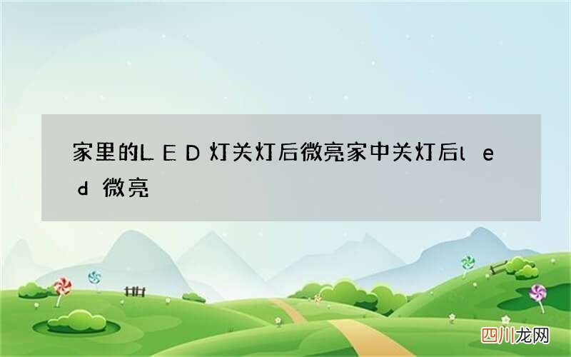 家里的LED灯关灯后微亮 家中关灯后led微亮