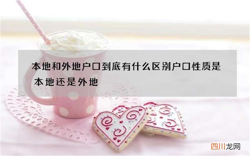 本地和外地户口到底有什么区别 户口性质是本地还是外地?
