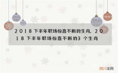 2018下半年职场惊喜不断的生肖,2018下半年职场惊喜不断的3个生肖