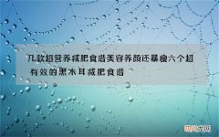 几款超营养减肥食谱 美容养颜还暴瘦六个超有效的黑木耳减肥食谱