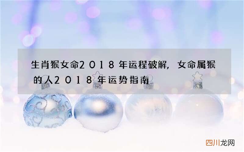 生肖猴女命2018年运程破解,女命属猴的人2018年运势指南