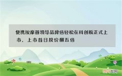 便携按摩器领导品牌倍轻松在科创板正式上市，上市首日股价翻五倍